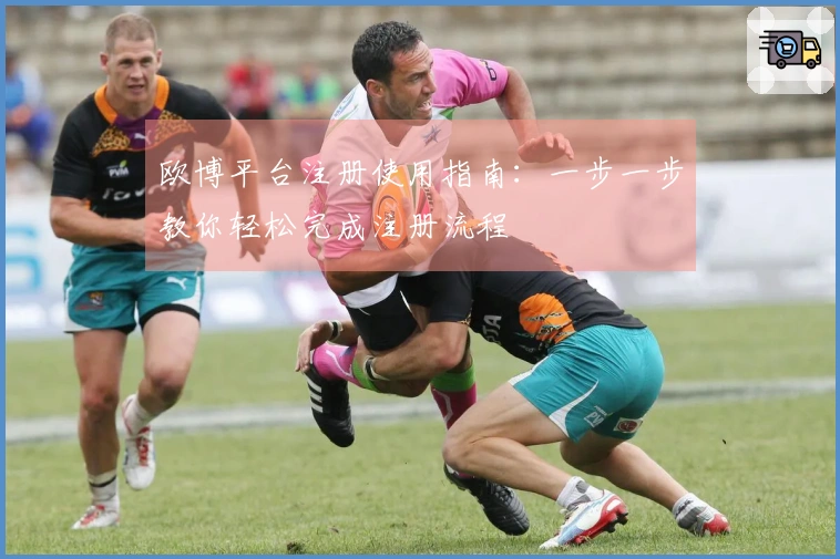 欧博平台注册使用指南：一步一步教你轻松完成注册流程