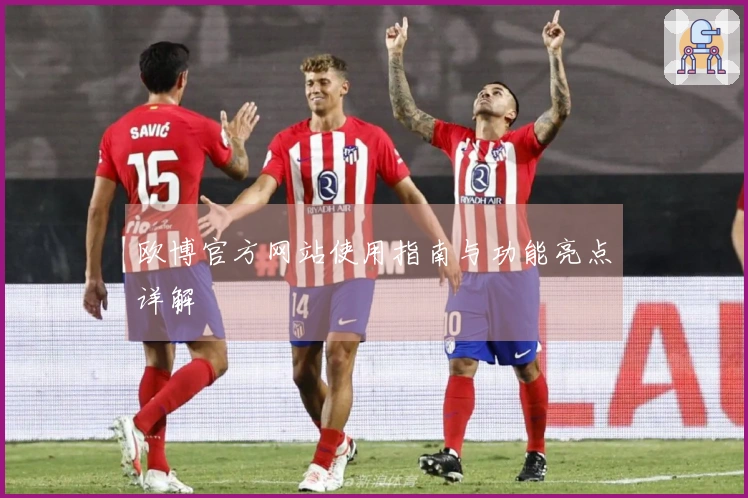 欧博官方网站使用指南与功能亮点详解